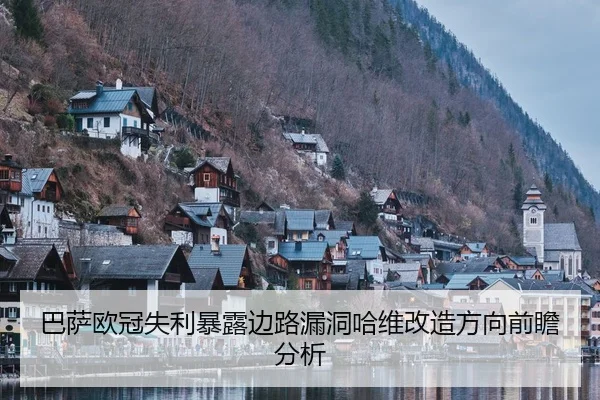 巴萨欧冠失利暴露边路漏洞哈维改造方向前瞻分析